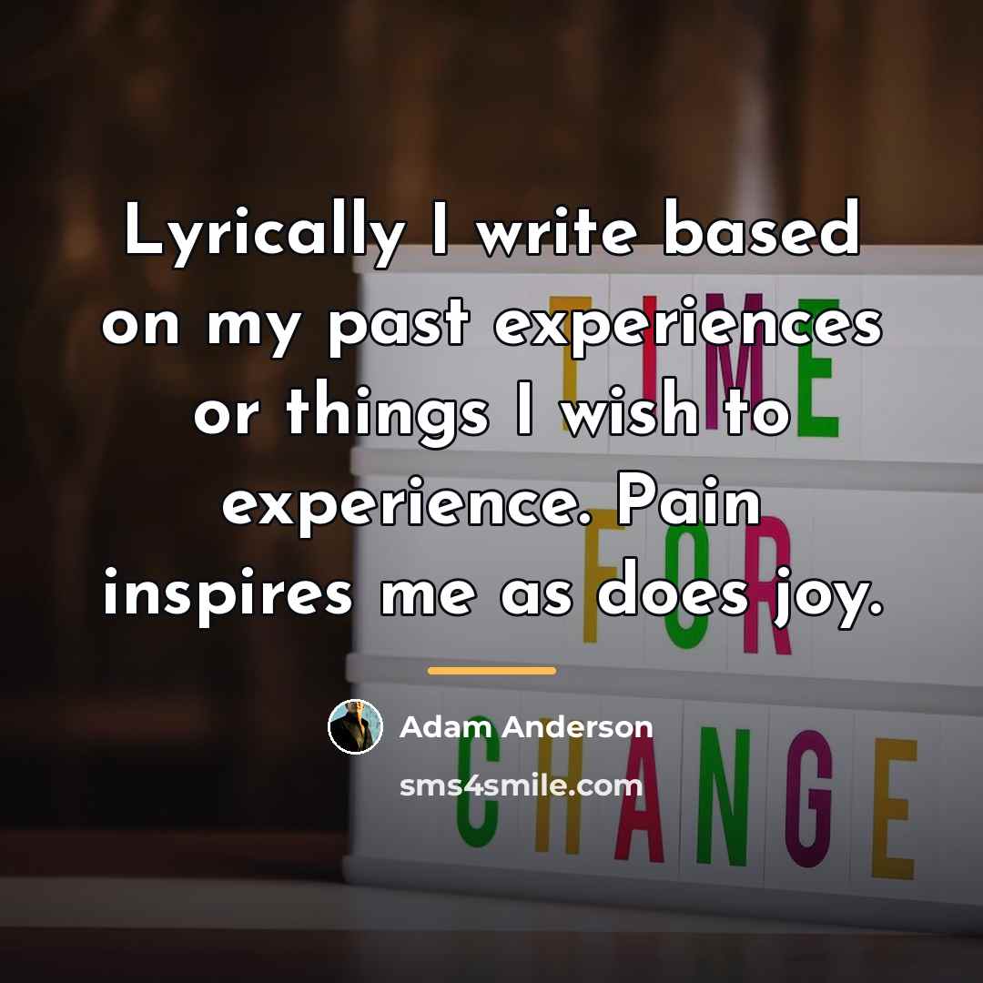 “Lyrically I write based on my past experiences or things…” quote by Adam Anderson