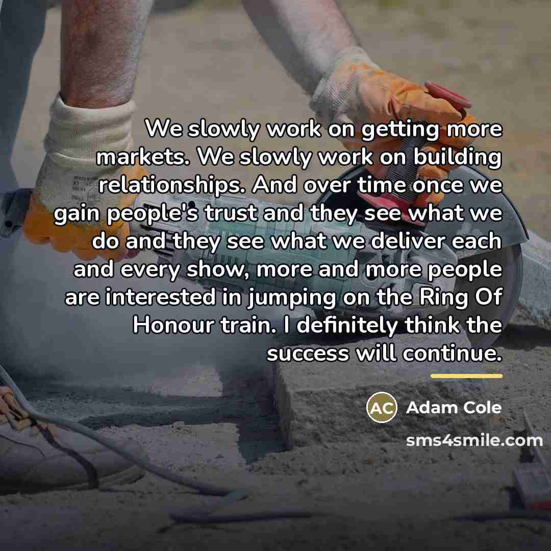 “We slowly work on getting more markets. We slowly work…” quote by Adam Cole