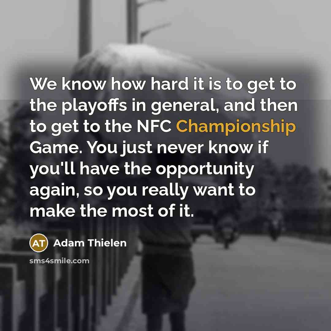 “We know how hard it is to get to the…” quote by Adam Thielen