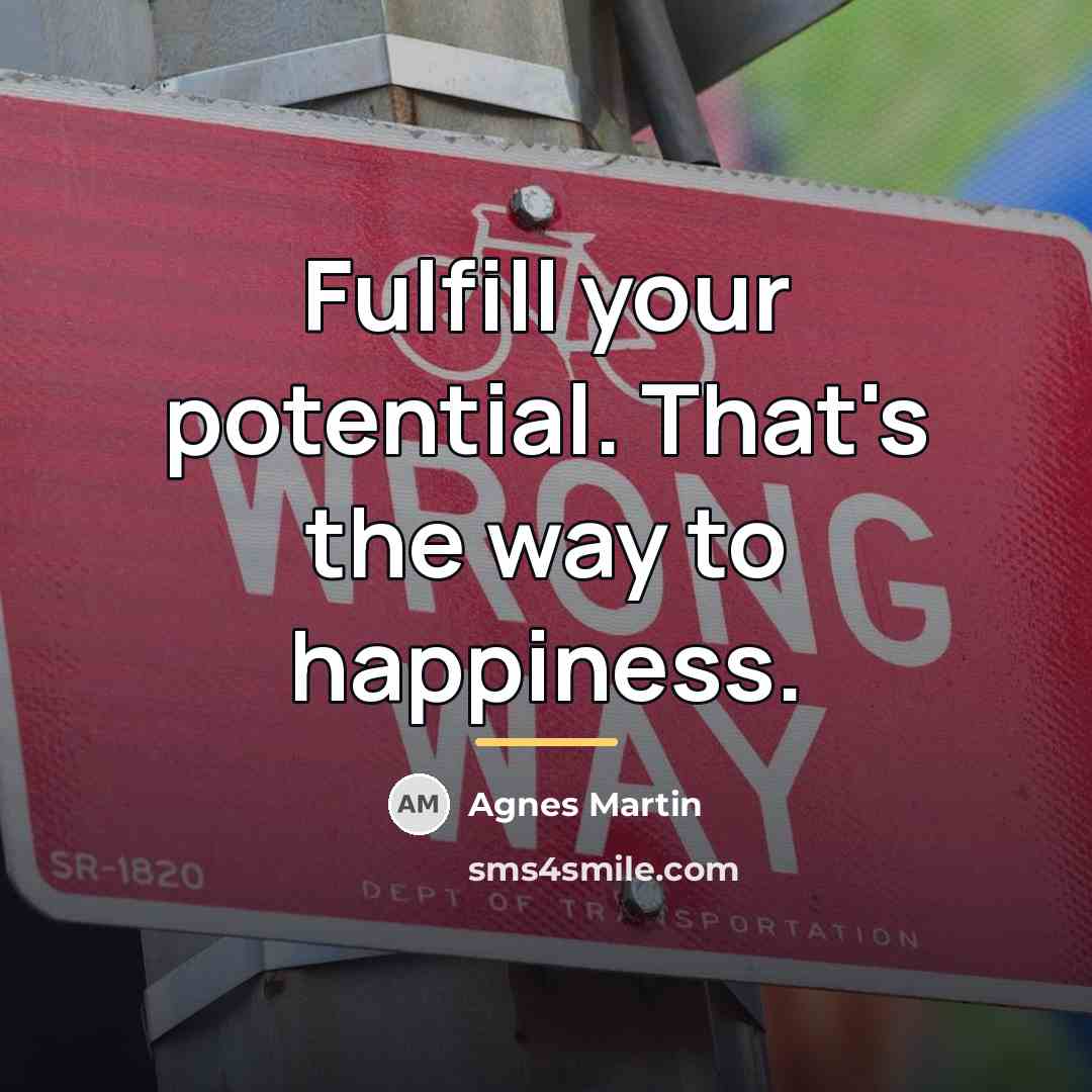 “Fulfill your potential. That's the way to happiness.…” quote by Agnes Martin