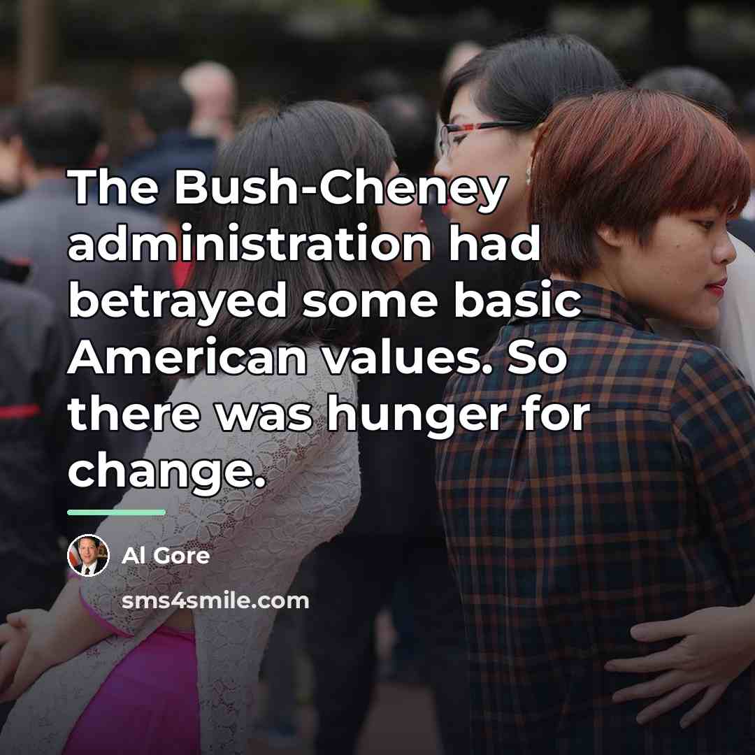 “The Bush-Cheney administration had betrayed some basic American values. So…” quote by Al Gore