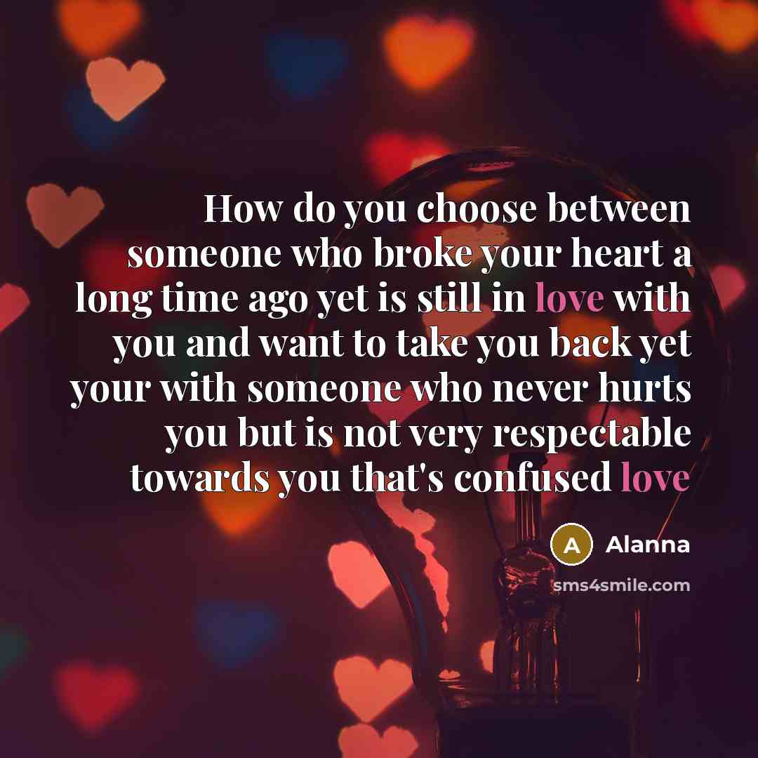 “How do you choose between someone who broke your heart…” quote by Alanna