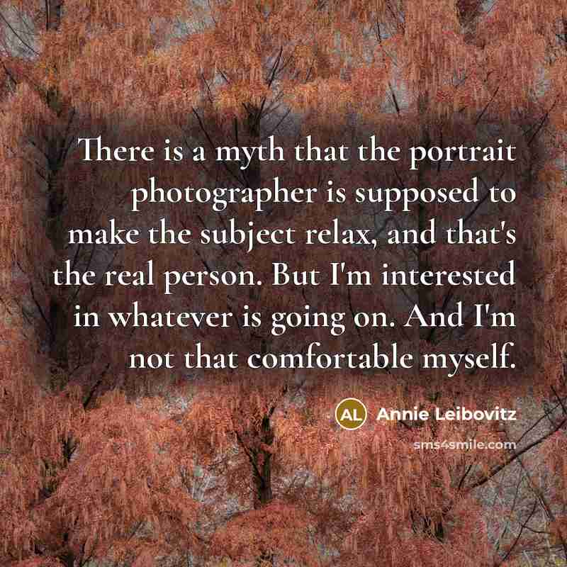 “There is a myth that the portrait photographer is supposed…” quote by Annie Leibovitz