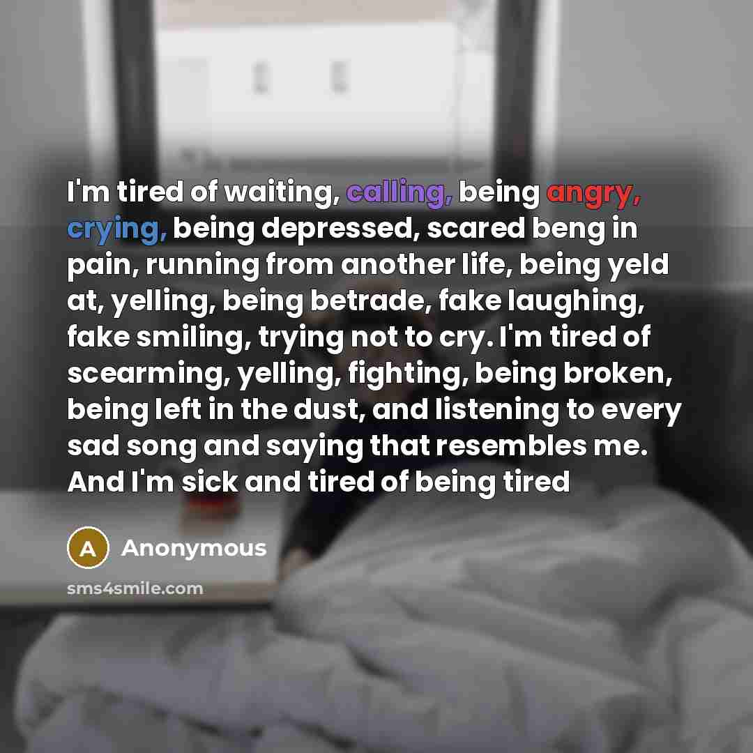 “I'm tired of waiting, calling, being angry, crying, being depressed,…” quote by Anonymous