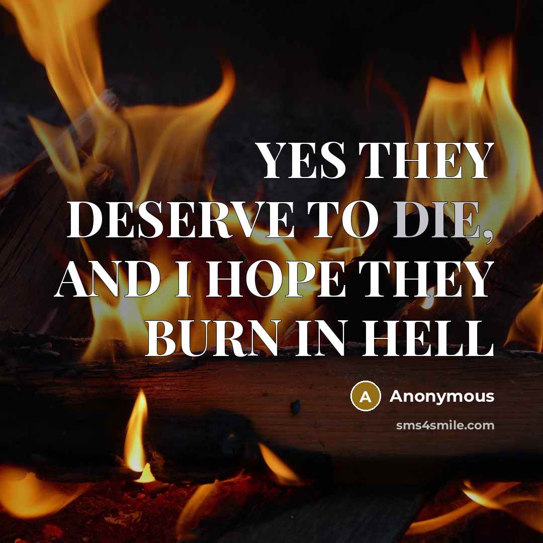 “YES THEY DESERVE TO DIE, AND I HOPE THEY BURN IN HELL” quote by Anonymous