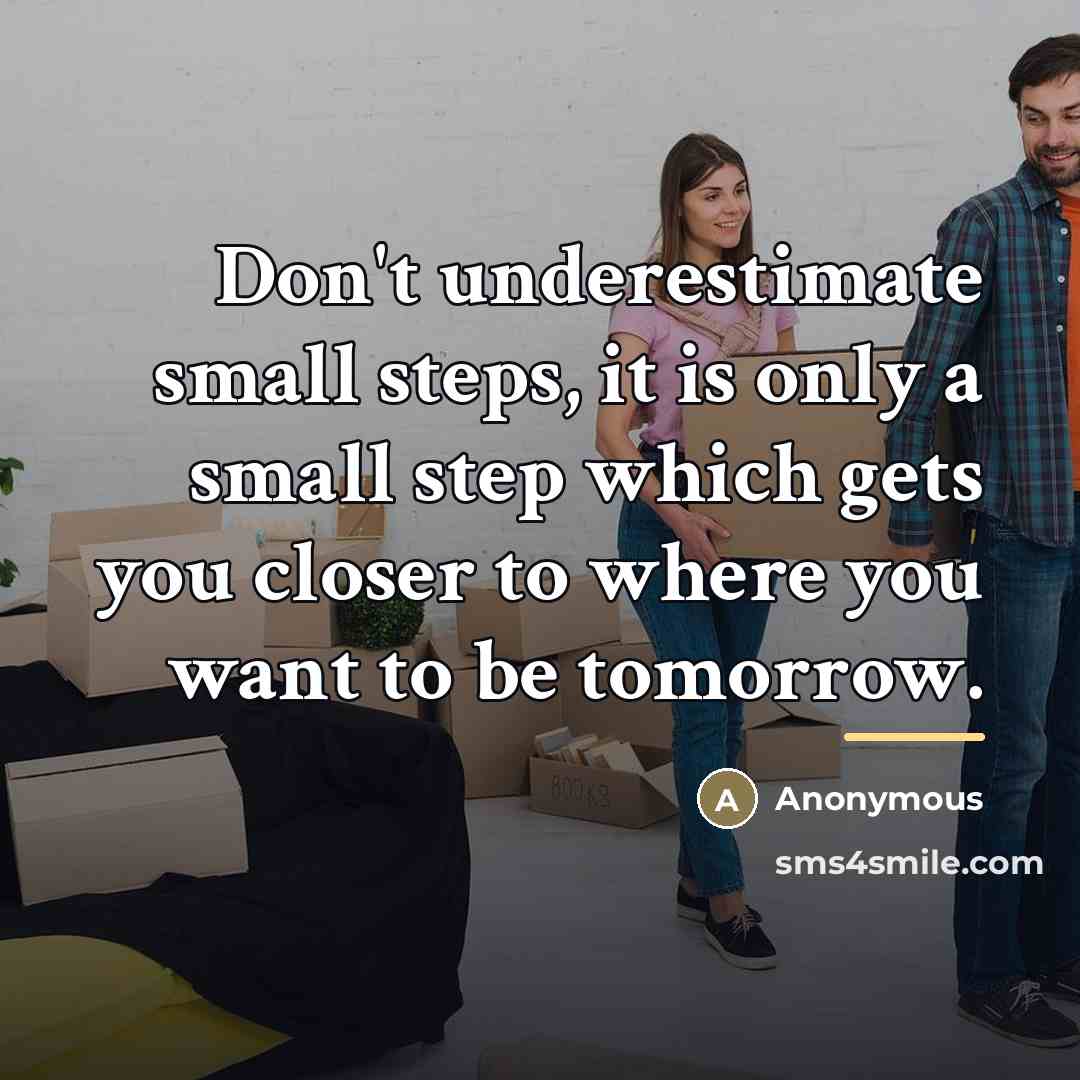 “Don't underestimate small steps, it is only a small step…” quote by Anonymous