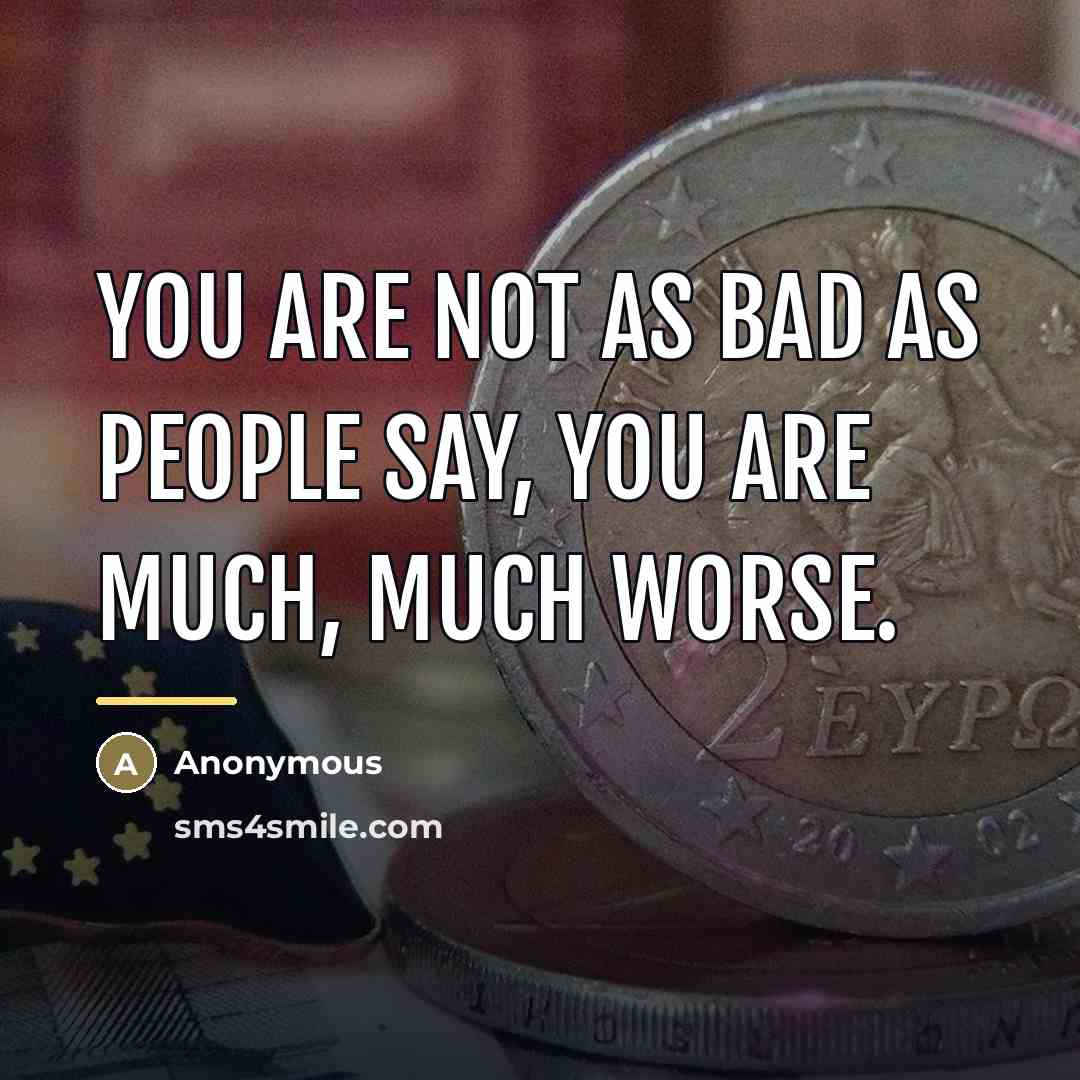 “You are not as bad as people say, you are…” quote by Anonymous