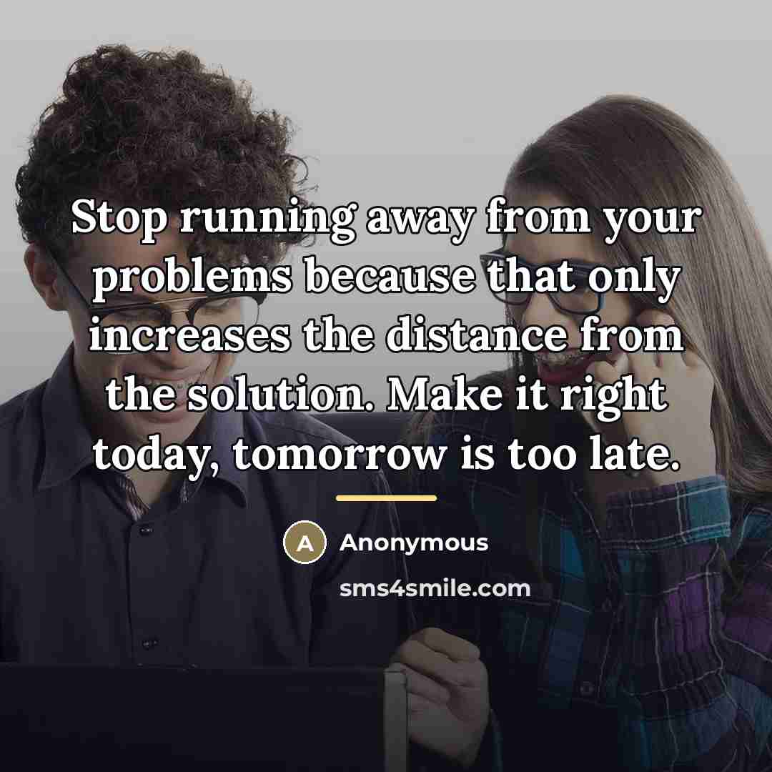 “Stop running away from your problems because that only increases…” quote by Anonymous