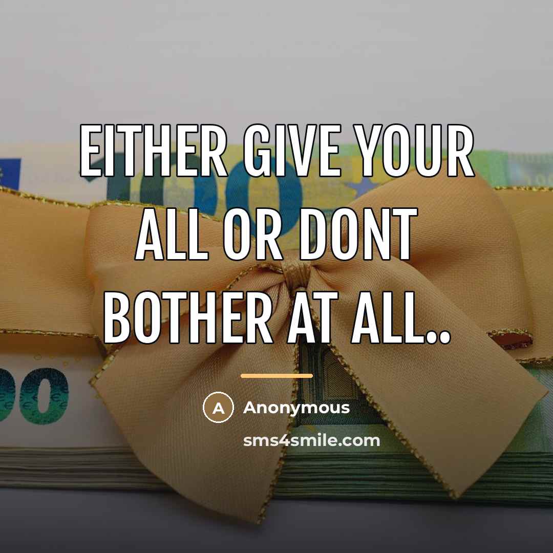 “Either give your all or dont bother at all..…” quote by Anonymous