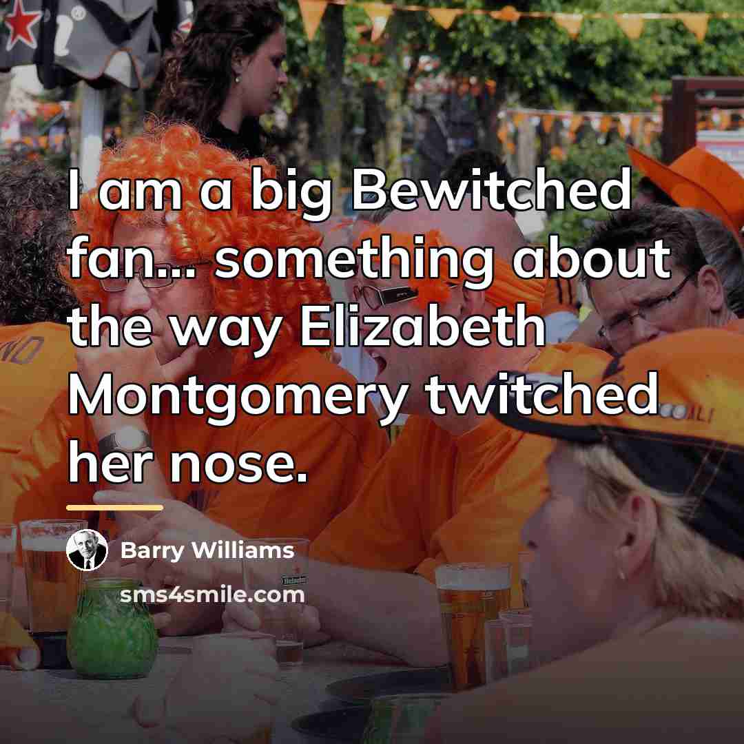 “I am a big Bewitched fan... something about the way…” quote by Barry Williams