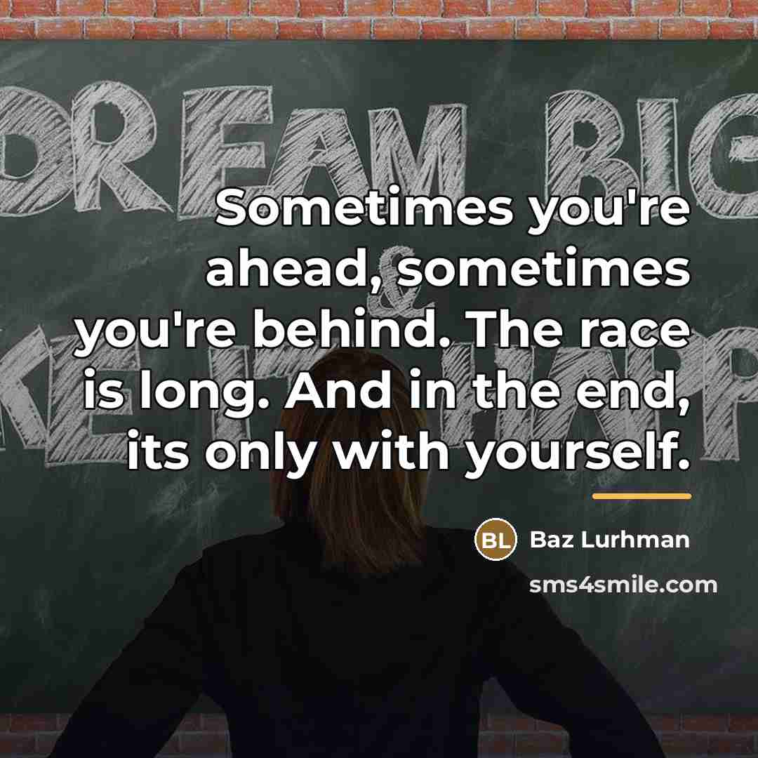 “Sometimes you're ahead, sometimes you're behind. The race is long.…” quote by Baz Lurhman