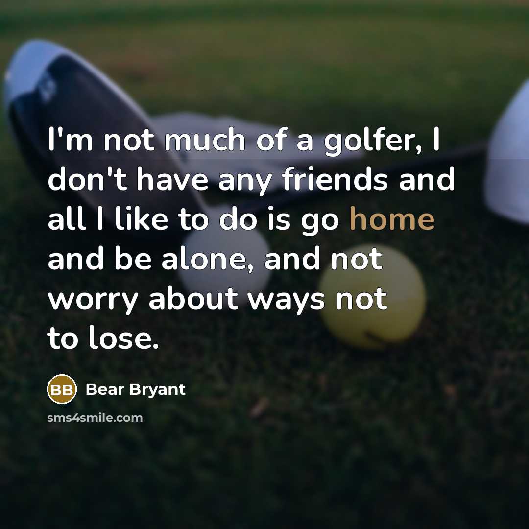 “I'm not much of a golfer, I don't have any…” quote by Bear Bryant