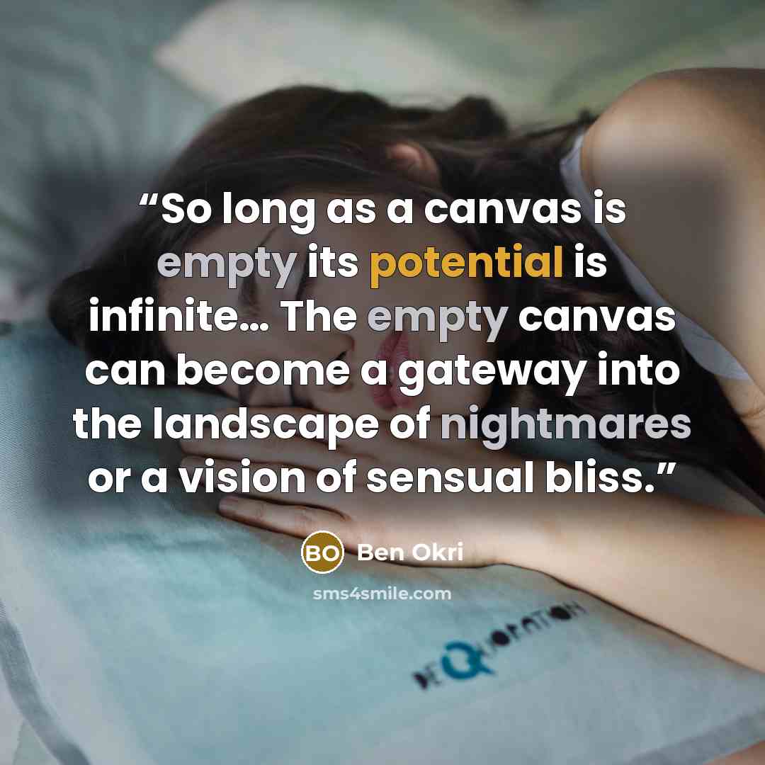 “So long as a canvas is empty its potential is infinite… The empty canvas can become a gateway into the landscape of nightmares or a vision of sensual bliss.” quote by Ben Okri