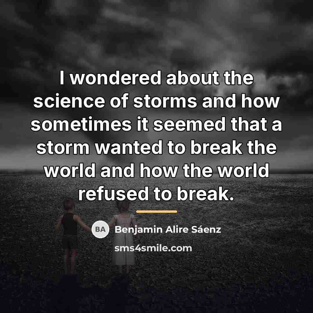 “I wondered about the science of storms and how sometimes…” quote by Benjamin Alire Saenz