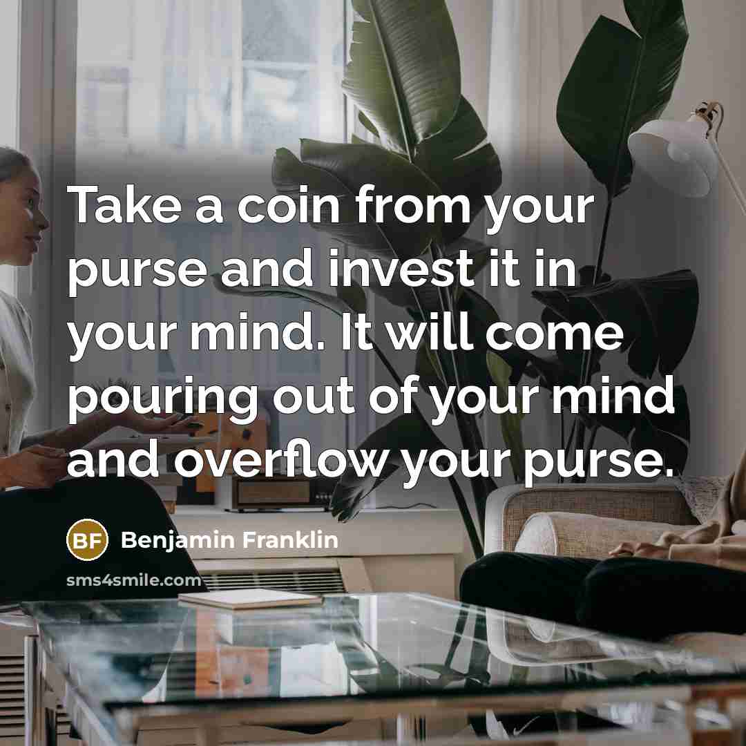 “Take a coin from your purse and invest it in…” quote by Benjamin Franklin