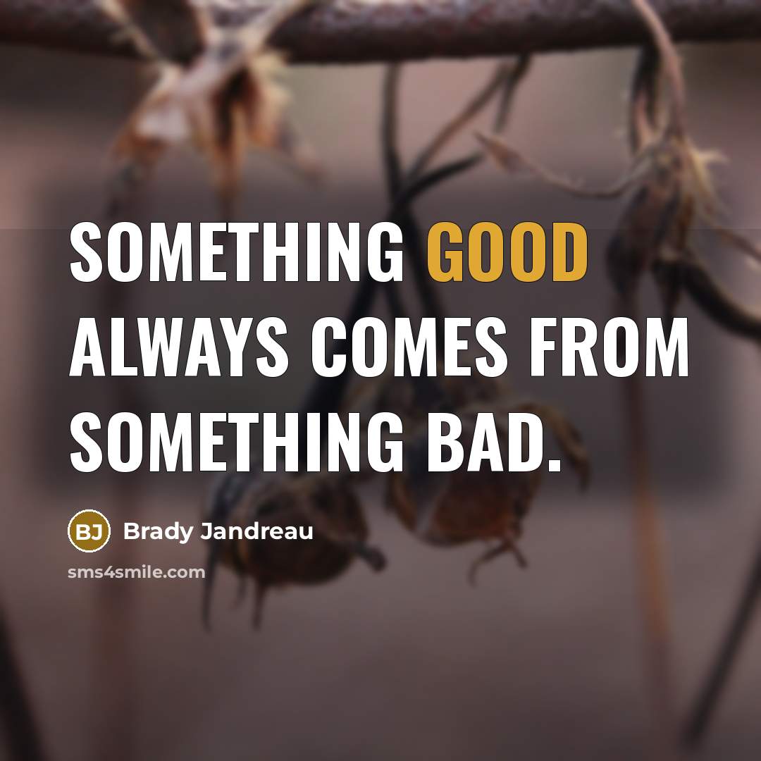 “Something good always comes from something bad.…” quote by Brady Jandreau