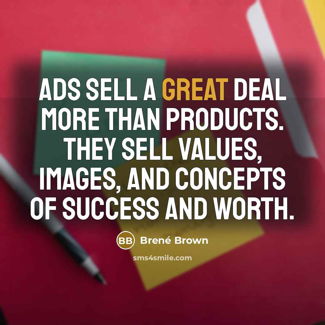 “Ads sell a great deal more than products. They sell…” quote by Brené Brown