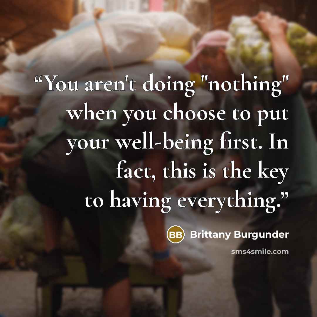 “You aren't doing "nothing" when you choose to put your well-being first. In fact, this is the key to having everything.” quote by Brittany Burgunder
