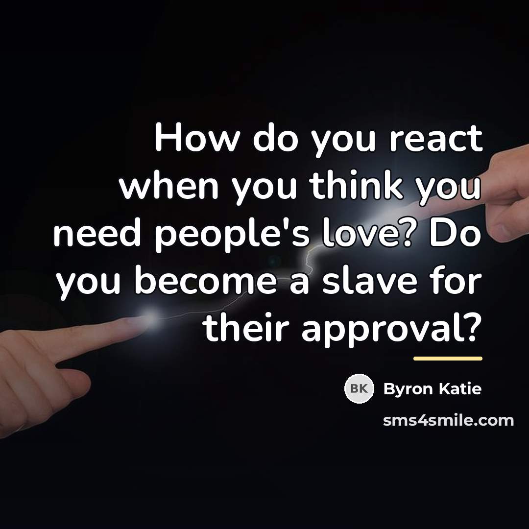 “How do you react when you think you need people's…” quote by Byron Katie
