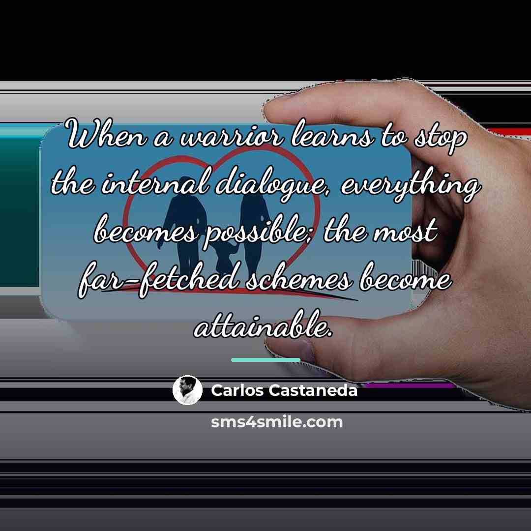 “When a warrior learns to stop the internal dialogue, everything…” quote by Carlos Castaneda
