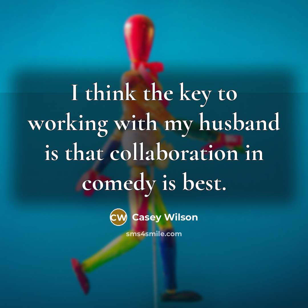“I think the key to working with my husband is…” quote by Casey Wilson