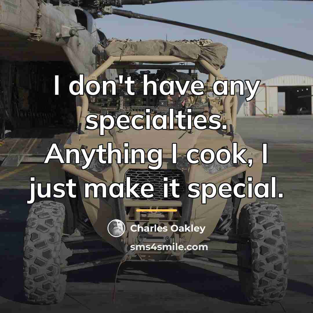 “I don't have any specialties. Anything I cook, I just…” quote by Charles Oakley