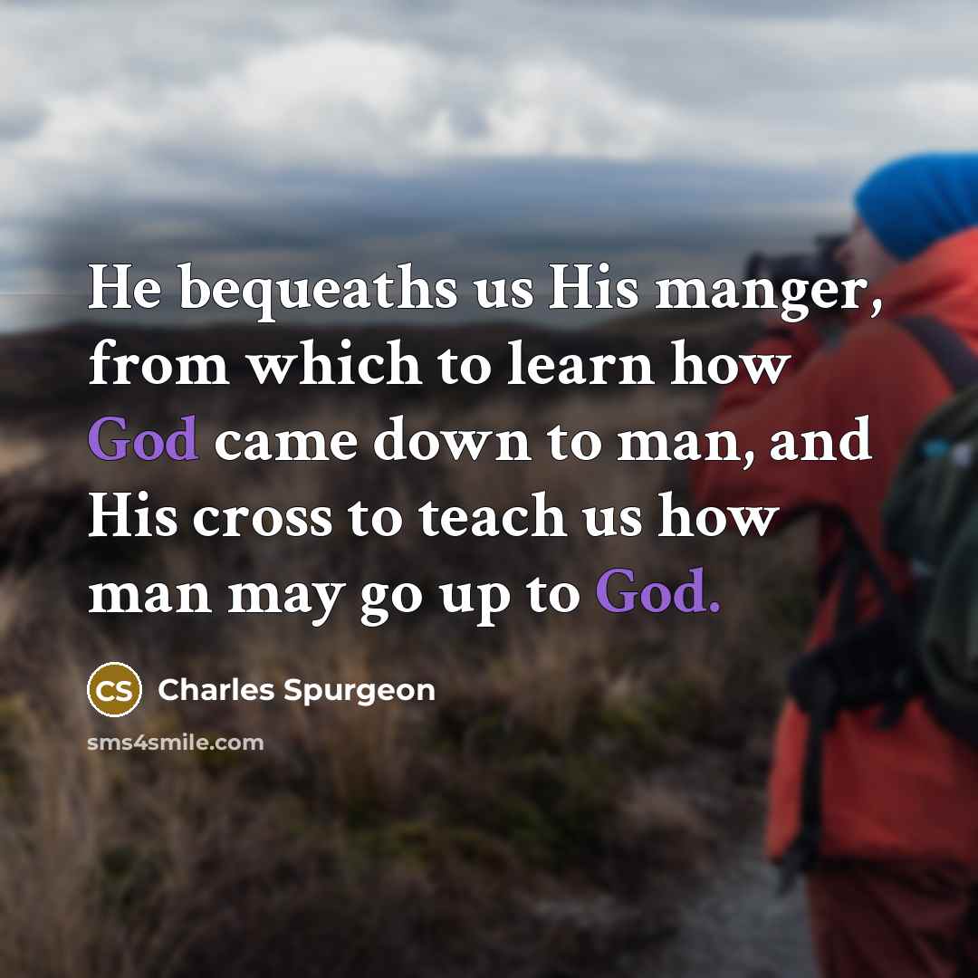 “He bequeaths us His manger, from which to learn how…” quote by Charles Spurgeon