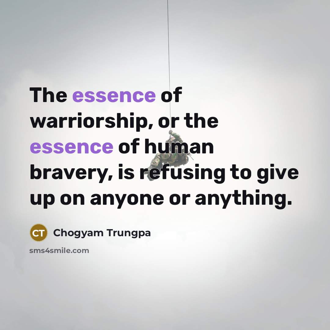 “The essence of warriorship, or the essence of human bravery,…” quote by Chogyam Trungpa