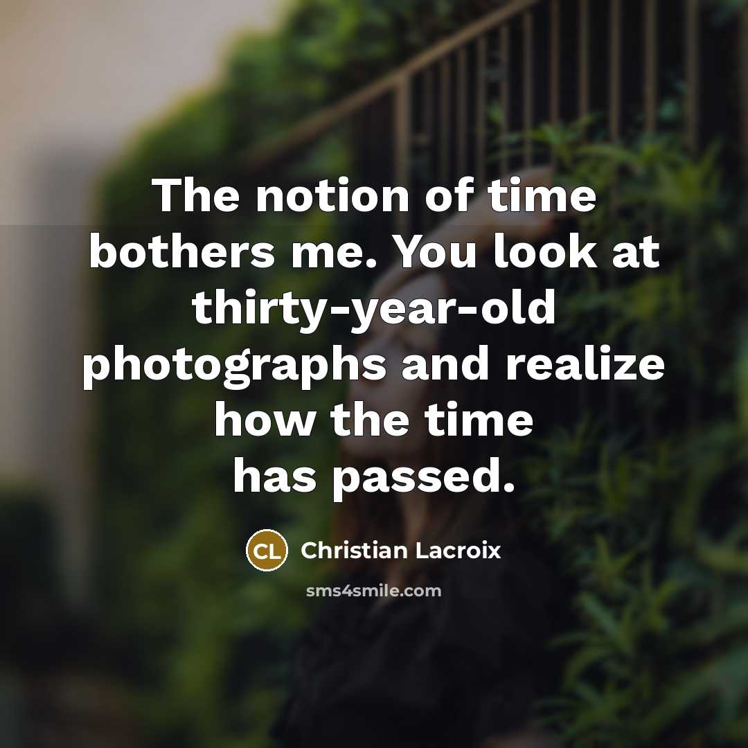 “The notion of time bothers me. You look at thirty-year-old…” quote by Christian Lacroix