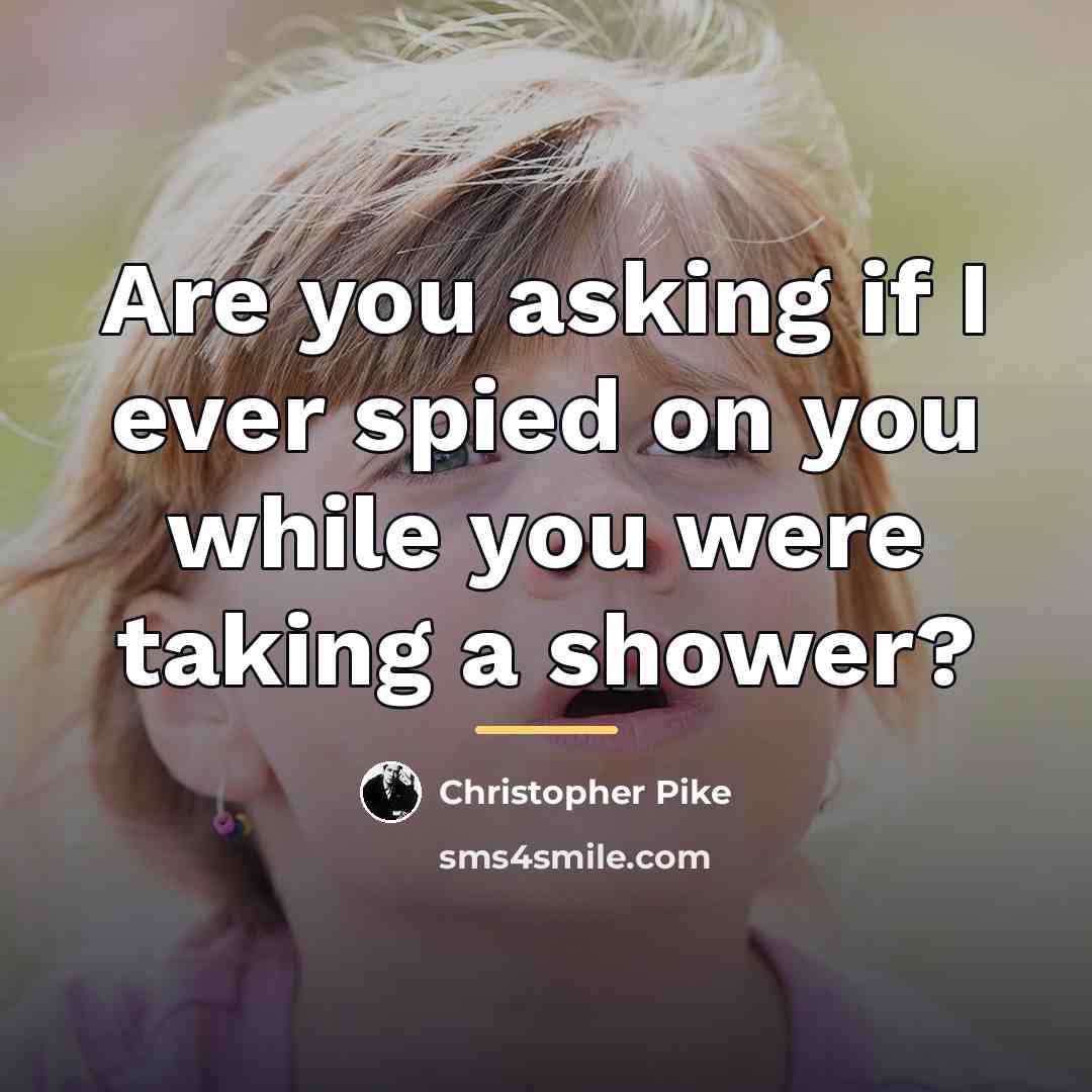 “Are you asking if I ever spied on you while…” quote by Christopher Pike