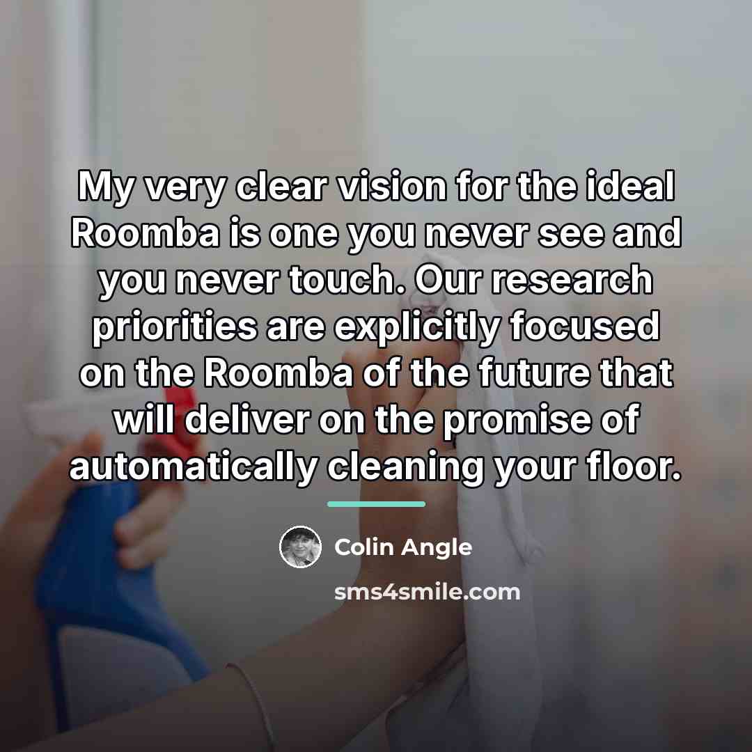 “My very clear vision for the ideal Roomba is one…” quote by Colin Angle