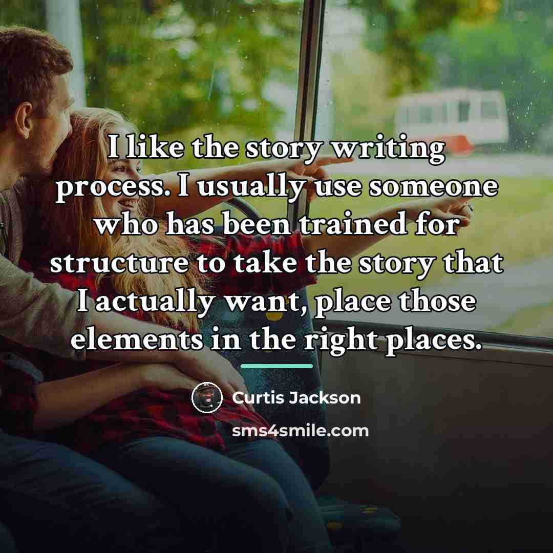 “I like the story writing process. I usually use someone…” quote by Curtis Jackson