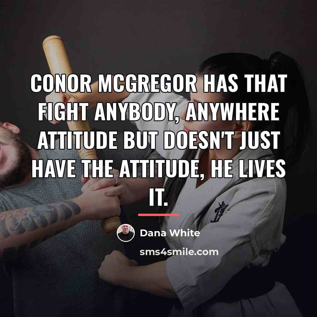 “Conor McGregor has that fight anybody, anywhere attitude but doesn't…” quote by Dana White