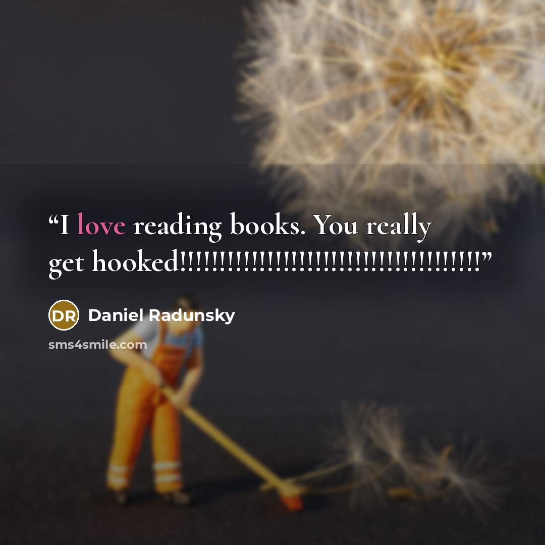 “I love reading books. You really get hooked!!!!!!!!!!!!!!!!!!!!!!!!!!!!!!!!!!!!!!” quote by Daniel Radunsky