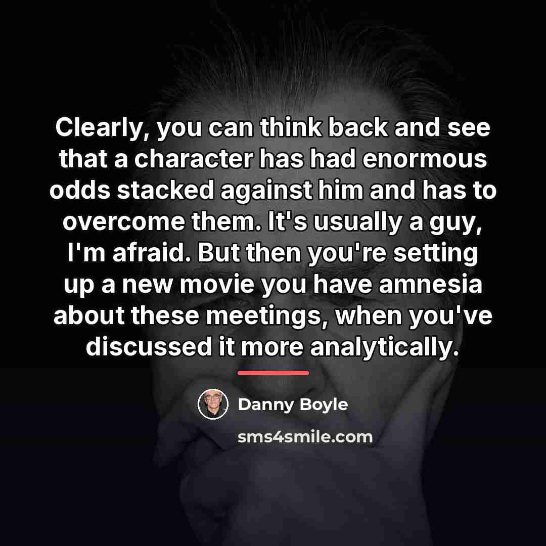 “Clearly, you can think back and see that a character…” quote by Danny Boyle