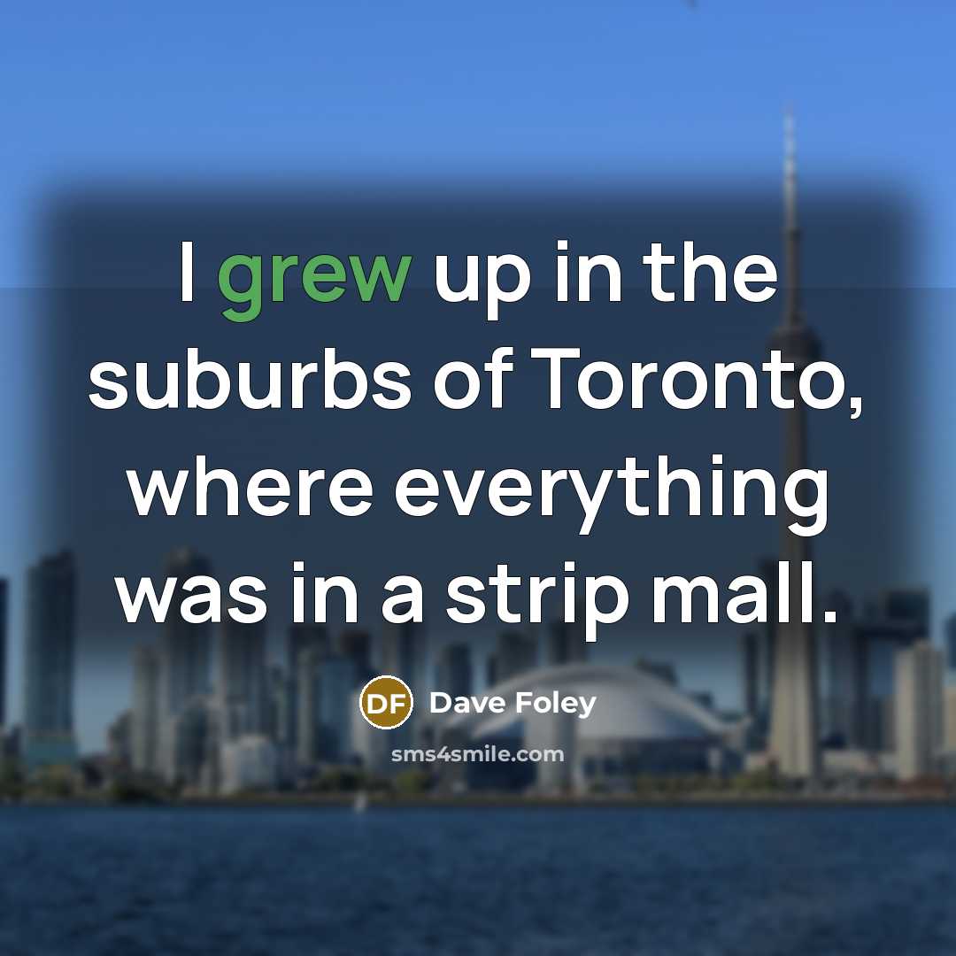 “I grew up in the suburbs of Toronto, where everything…” quote by Dave Foley