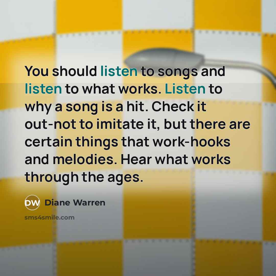 “You should listen to songs and listen to what works.…” quote by Diane Warren