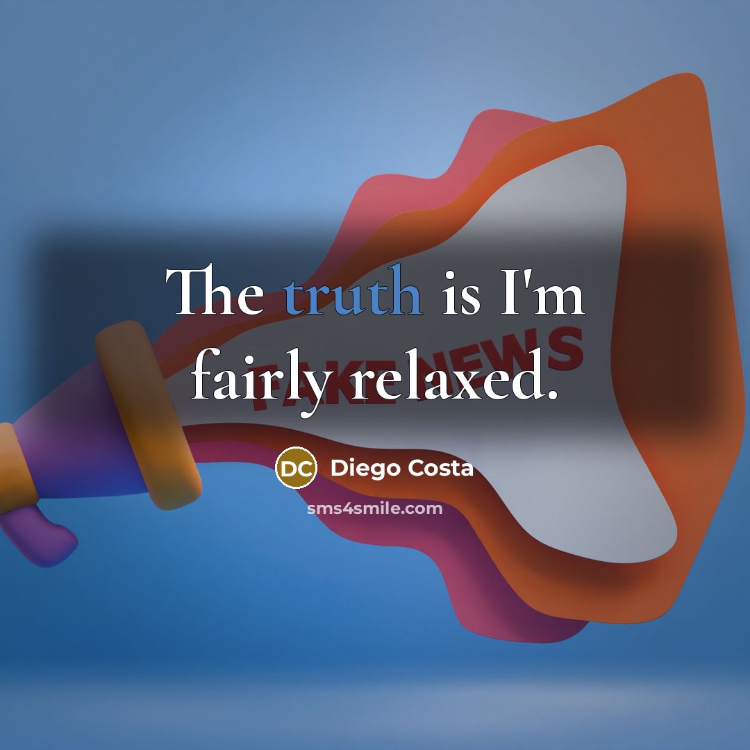 “The truth is I'm fairly relaxed.” quote by Diego Costa