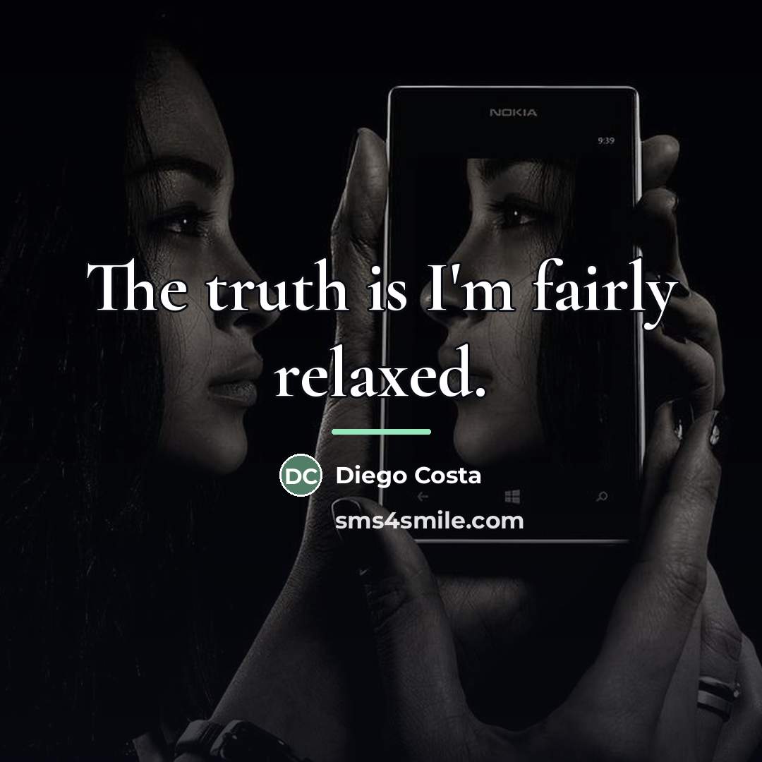 “The truth is I'm fairly relaxed.…” quote by Diego Costa
