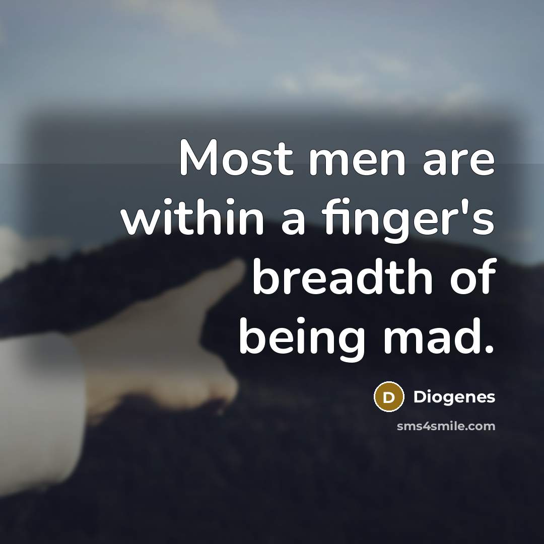“Most men are within a finger's breadth of being mad.…” quote by Diogenes