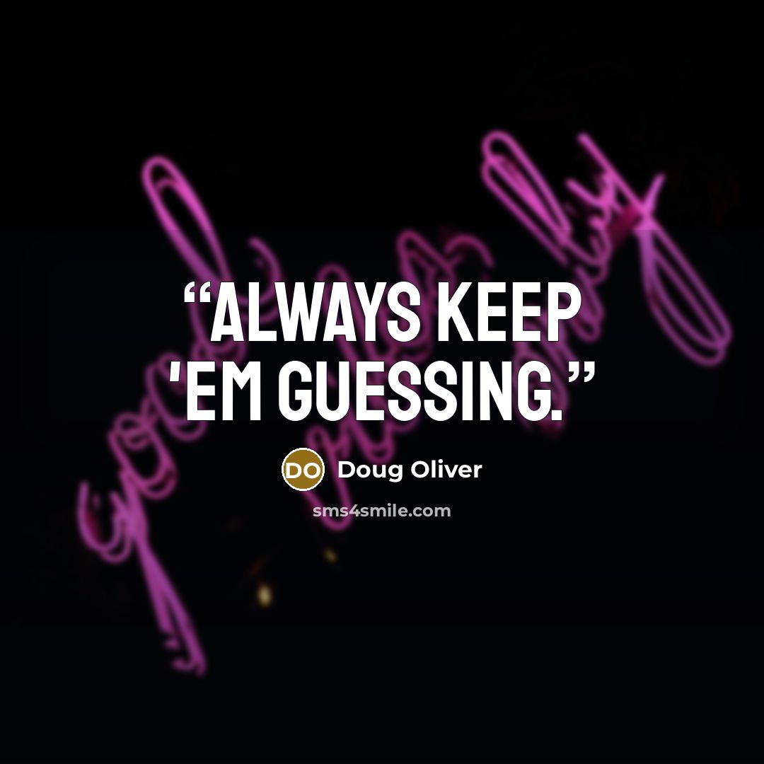 “Always keep 'em guessing.” quote by Doug Oliver