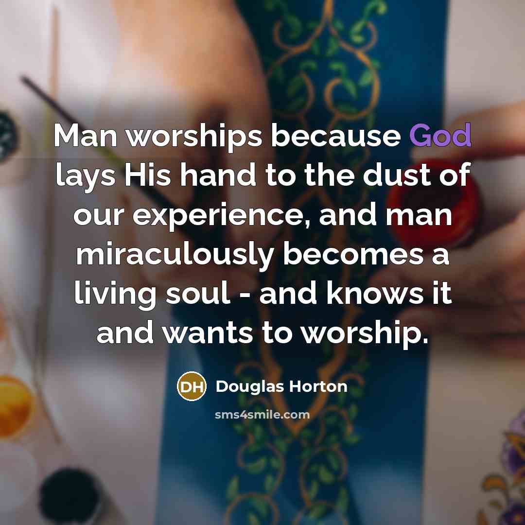 “Man worships because God lays His hand to the dust…” quote by Douglas Horton