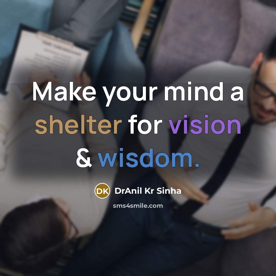“Make your mind a shelter for vision & wisdom.…” quote by DrAnil Kr Sinha