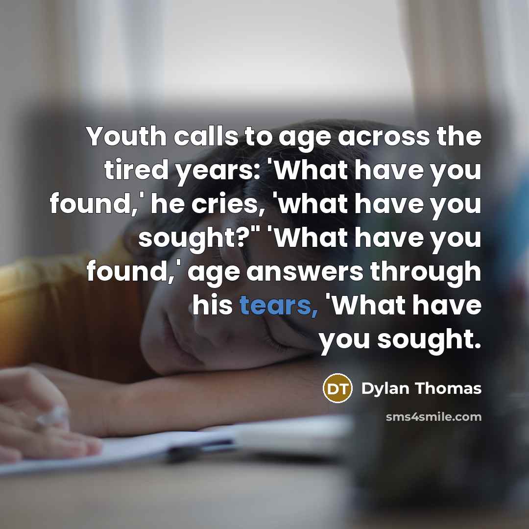 “Youth calls to age across the tired years: 'What have…” quote by Dylan Thomas