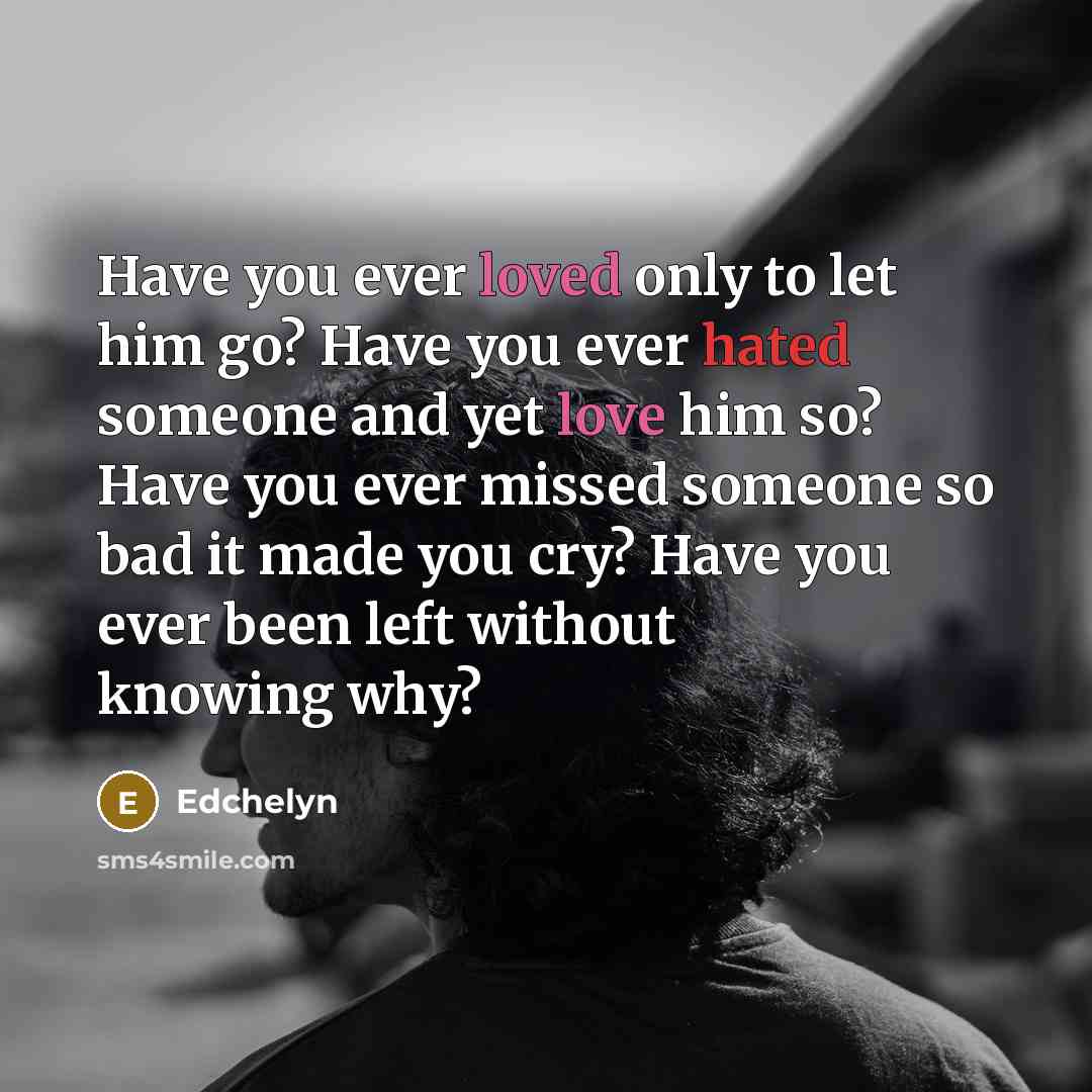 “Have you ever loved only to let him go? Have…” quote by Edchelyn