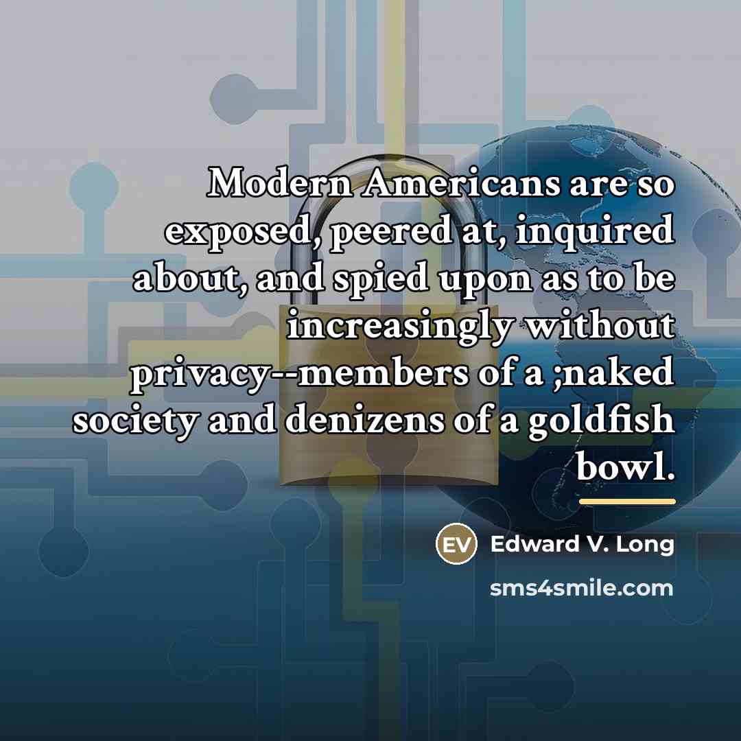 “Modern Americans are so exposed, peered at, inquired about, and…” quote by Edward V. Long