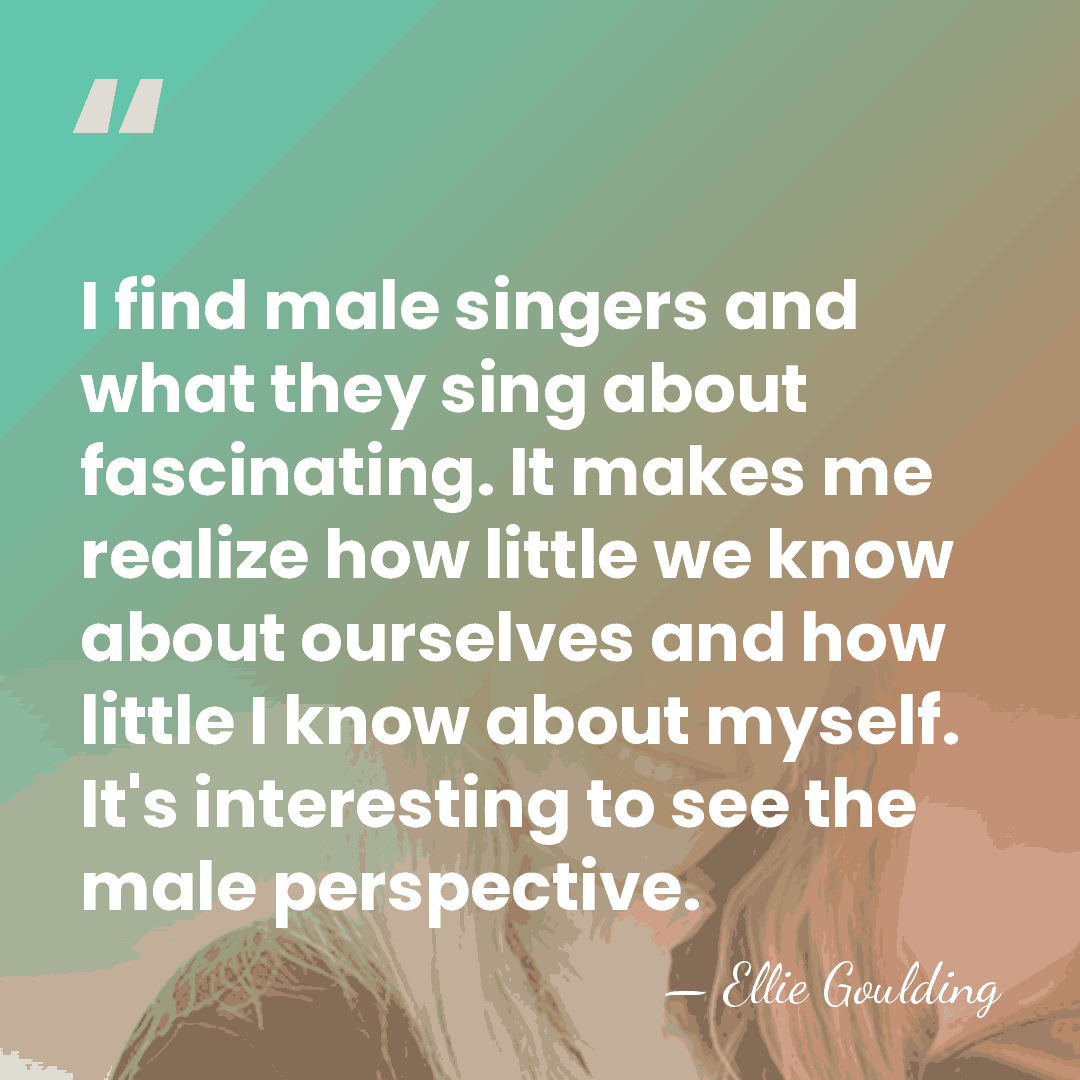 I find male singers and what they sing about fascinating. It makes&hellip; - Ellie Goulding