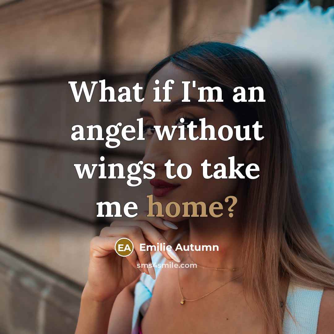 “What if I'm an angel without wings to take me…” quote by Emilie Autumn