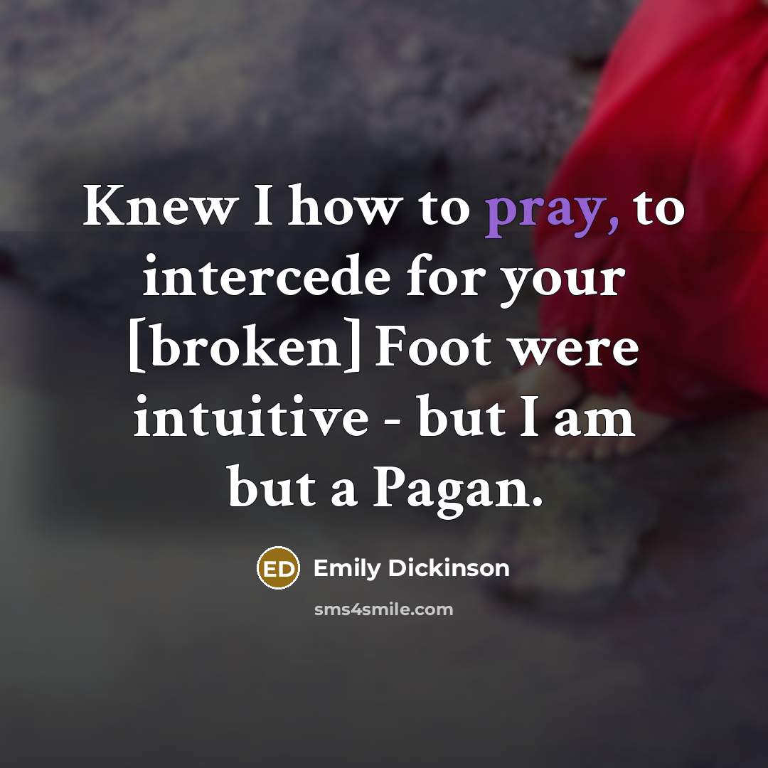 “Knew I how to pray, to intercede for your [broken]…” quote by Emily Dickinson