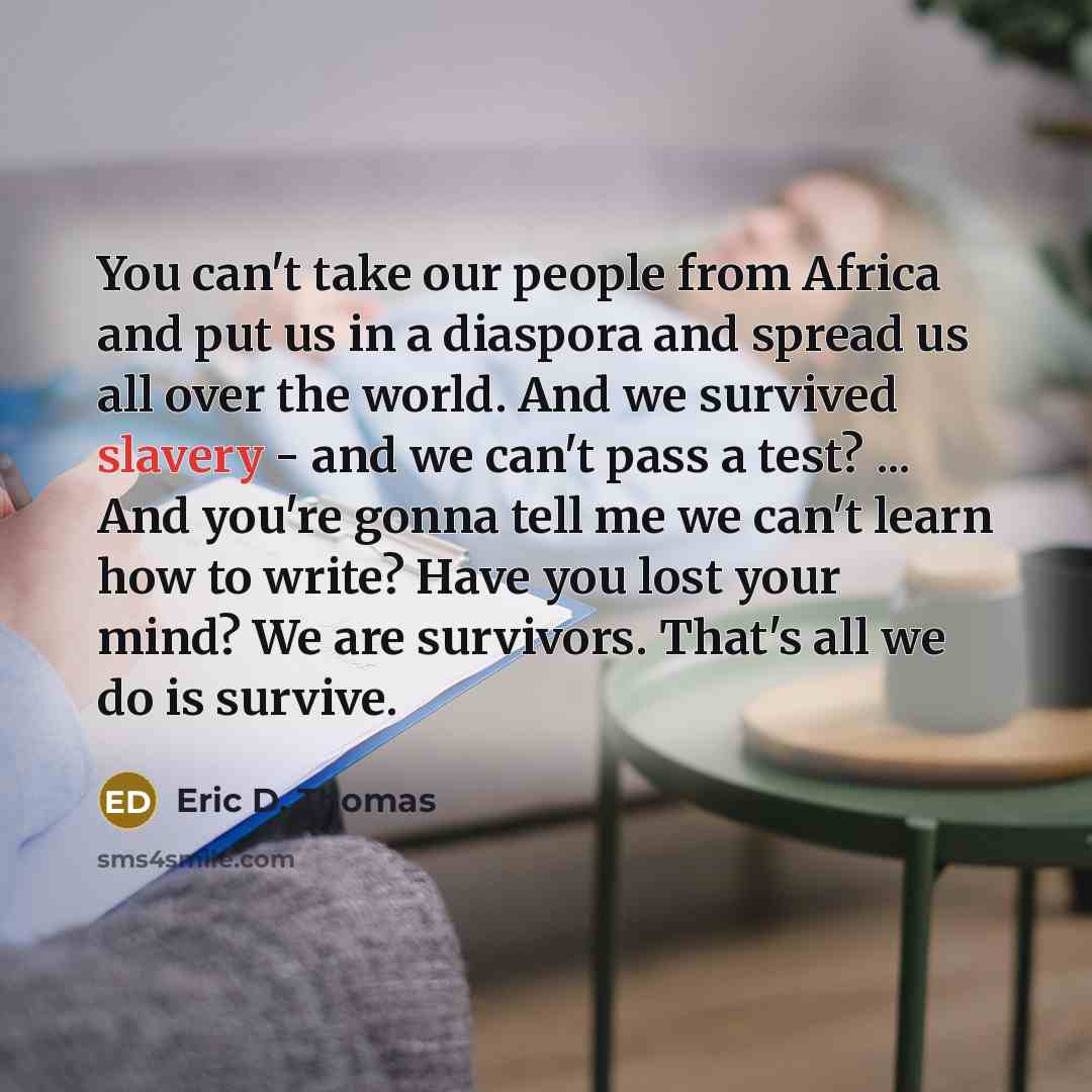 “You can't take our people from Africa and put us…” quote by Eric D. Thomas